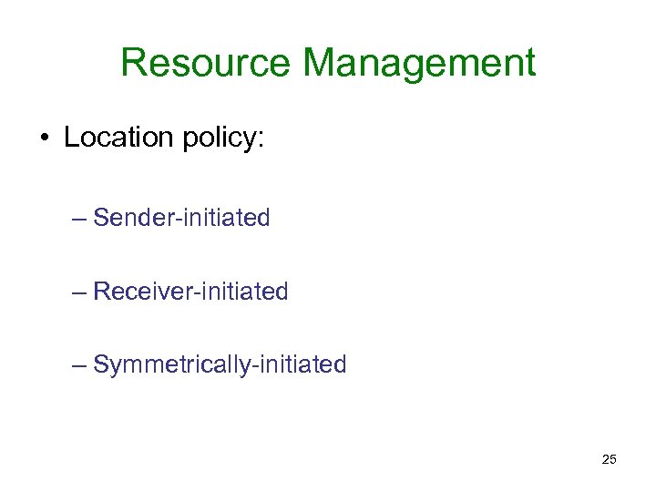Resource Management • Location policy: – Sender-initiated – Receiver-initiated – Symmetrically-initiated 25 