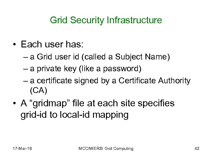 Grid Security Infrastructure • Each user has: – a Grid user id (called a