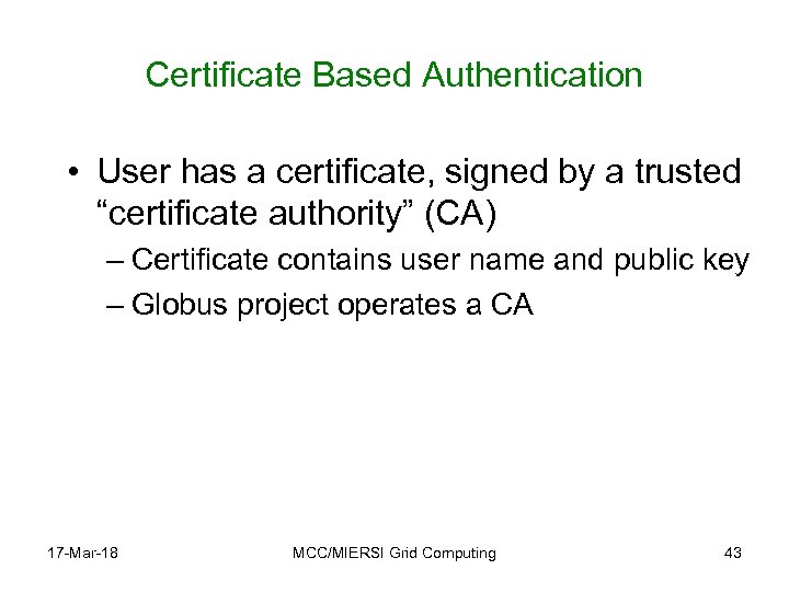 Certificate Based Authentication • User has a certificate, signed by a trusted “certificate authority”