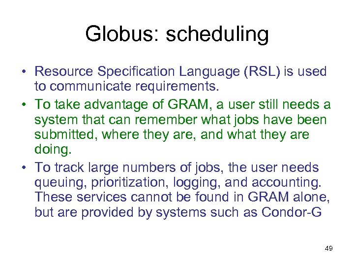 Globus: scheduling • Resource Specification Language (RSL) is used to communicate requirements. • To