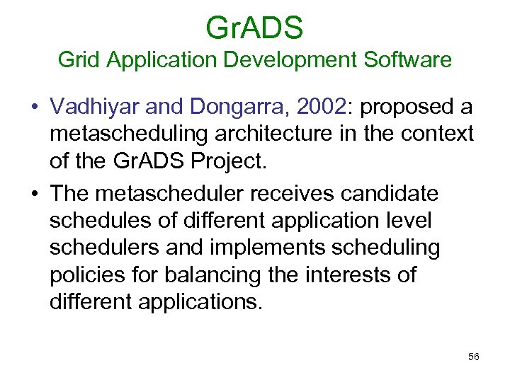 Gr. ADS Grid Application Development Software • Vadhiyar and Dongarra, 2002: proposed a metascheduling