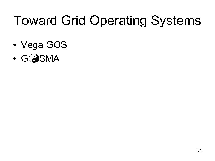 Toward Grid Operating Systems • Vega GOS • G SMA 81 