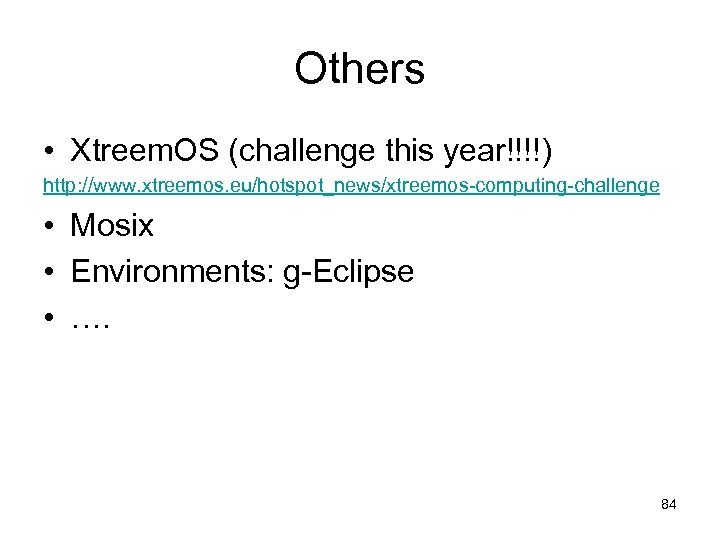 Others • Xtreem. OS (challenge this year!!!!) http: //www. xtreemos. eu/hotspot_news/xtreemos-computing-challenge • Mosix •