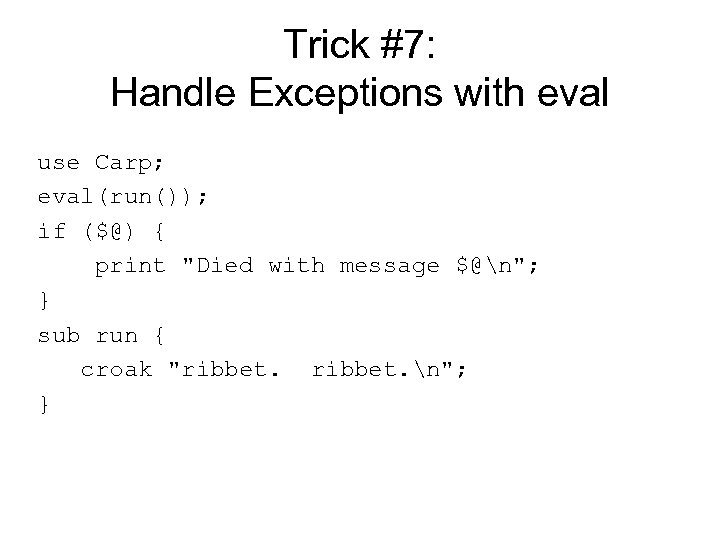 Trick #7: Handle Exceptions with eval use Carp; eval(run()); if ($@) { print 