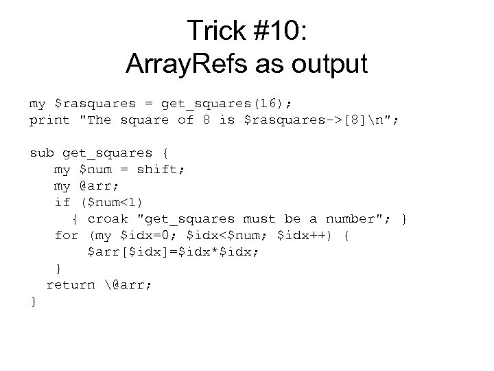 Trick #10: Array. Refs as output my $rasquares = get_squares(16); print 
