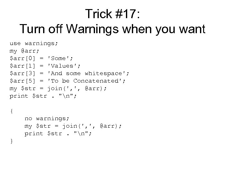 Trick #17: Turn off Warnings when you want use warnings; my @arr; $arr[0] =