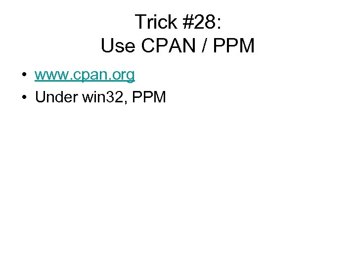 Trick #28: Use CPAN / PPM • www. cpan. org • Under win 32,
