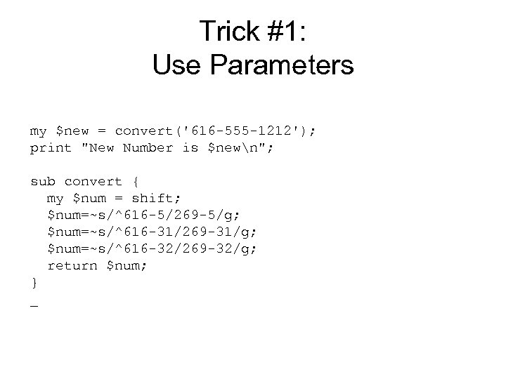 Trick #1: Use Parameters my $new = convert('616 -555 -1212'); print 