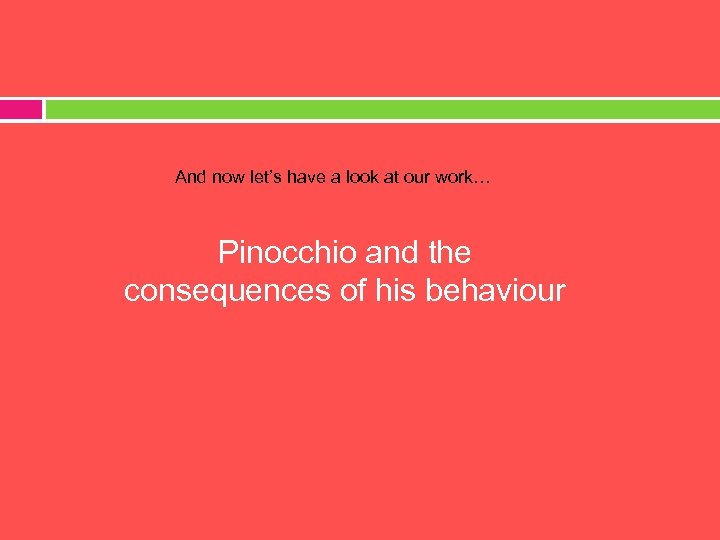 And now let’s have a look at our work… Pinocchio and the consequences of