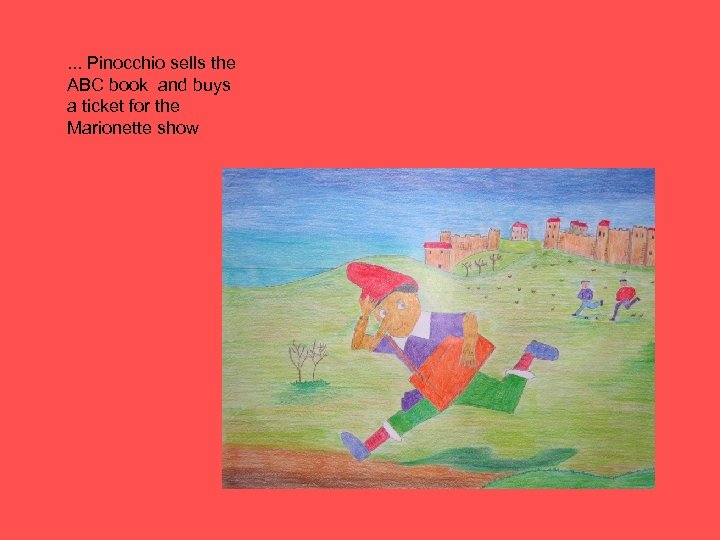 . . . Pinocchio sells the ABC book and buys a ticket for the