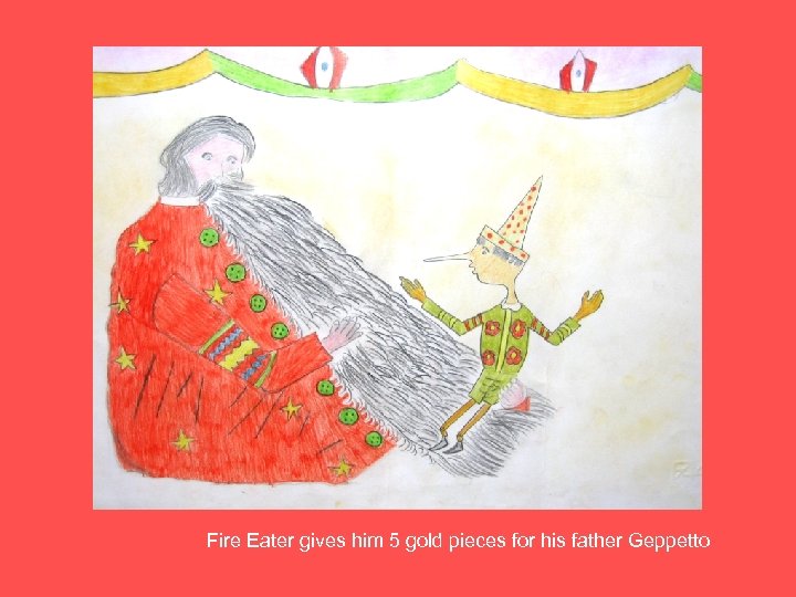 Fire Eater gives him 5 gold pieces for his father Geppetto 
