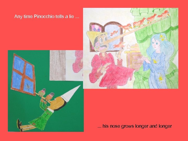 Any time Pinocchio tells a lie. . . his nose grows longer and longer