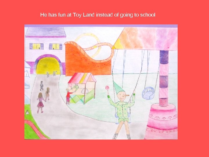 He has fun at Toy Land instead of going to school 