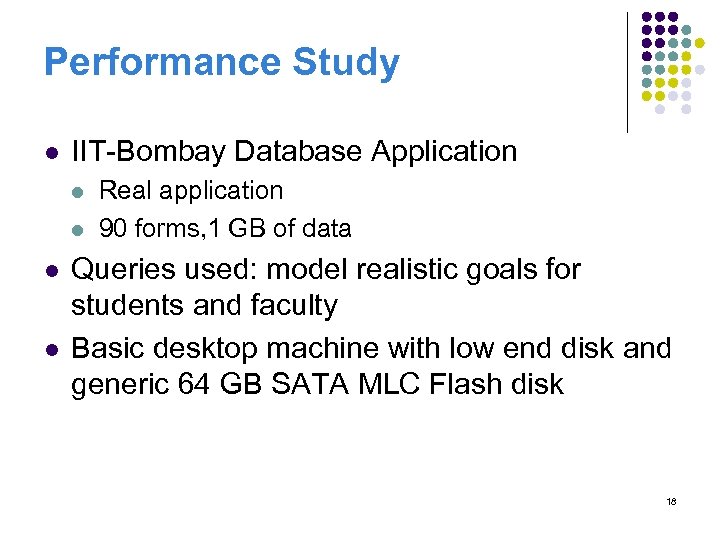 Performance Study l IIT-Bombay Database Application l l Real application 90 forms, 1 GB