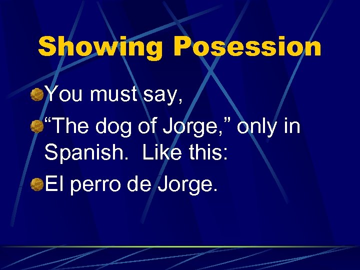 Showing Posession You must say, “The dog of Jorge, ” only in Spanish. Like