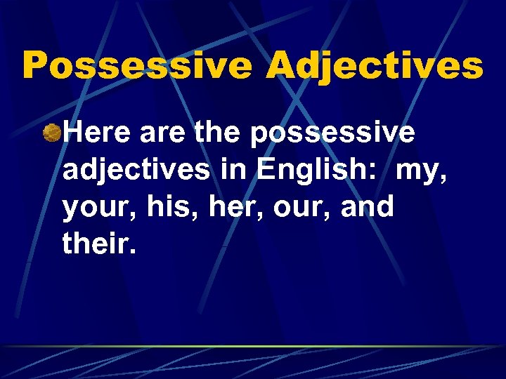 Possessive Adjectives Here are the possessive adjectives in English: my, your, his, her, our,