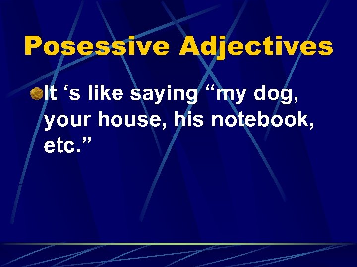 Posessive Adjectives It ‘s like saying “my dog, your house, his notebook, etc. ”