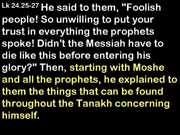 Lk 24. 25 -27 He said to them, 