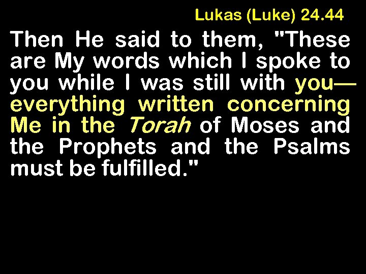 Lukas (Luke) 24. 44 Then He said to them, 