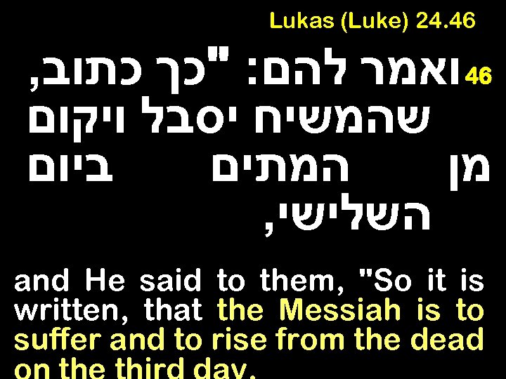 Lukas (Luke) 24. 46 , 64 ואמר להם: 