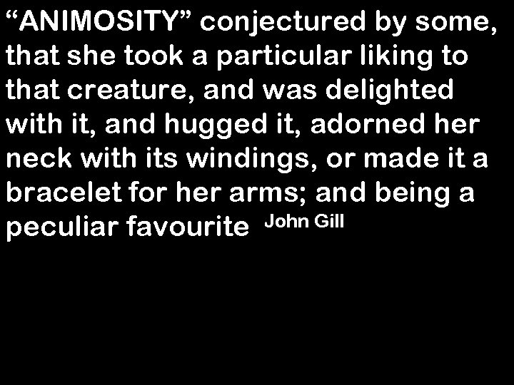“ANIMOSITY” conjectured by some, that she took a particular liking to that creature, and