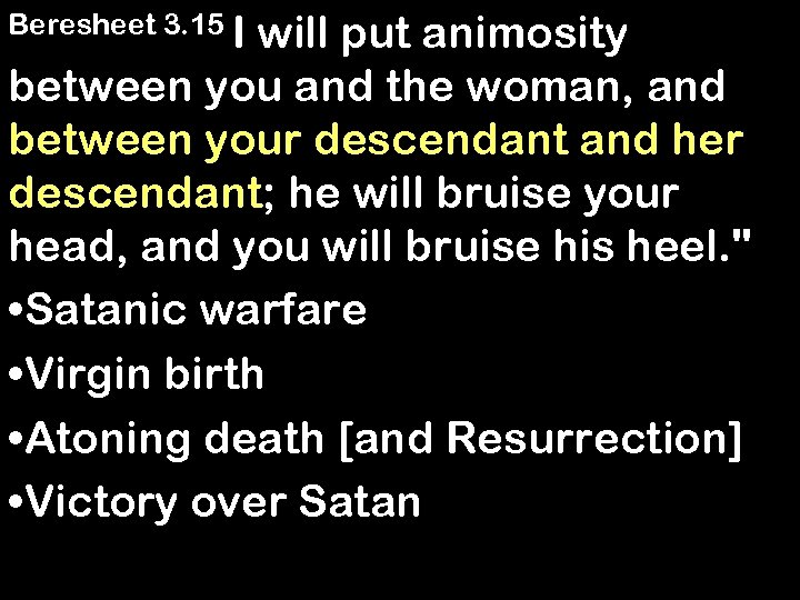 Beresheet 3. 15 I will put animosity between you and the woman, and between