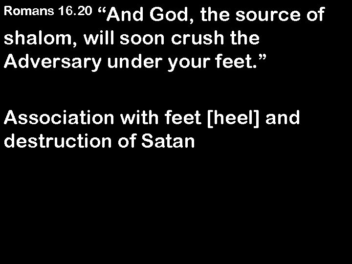 “And God, the source of shalom, will soon crush the Adversary under your feet.
