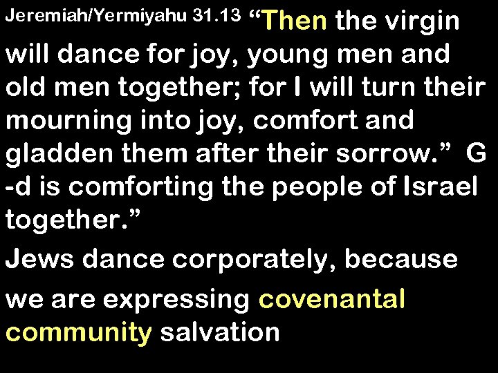 “Then the virgin will dance for joy, young men and old men together; for