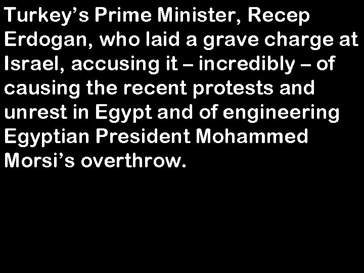 Turkey’s Prime Minister, Recep Erdogan, who laid a grave charge at Israel, accusing it