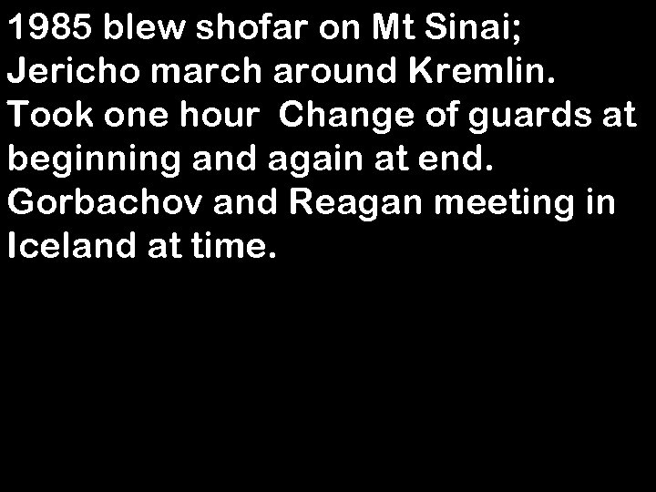 1985 blew shofar on Mt Sinai; Jericho march around Kremlin. Took one hour Change