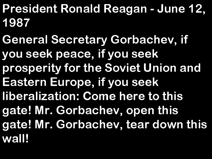 President Ronald Reagan - June 12, 1987 General Secretary Gorbachev, if you seek peace,