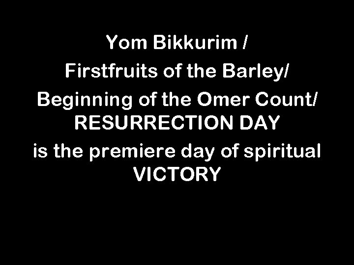 Yom Bikkurim / Firstfruits of the Barley/ Beginning of the Omer Count/ RESURRECTION DAY