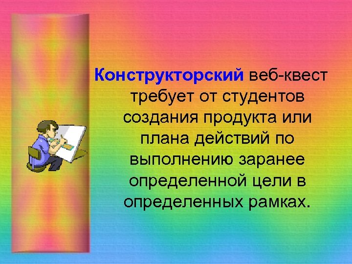 Конструкторский веб-квест требует от студентов создания продукта или плана действий по выполнению заранее определенной