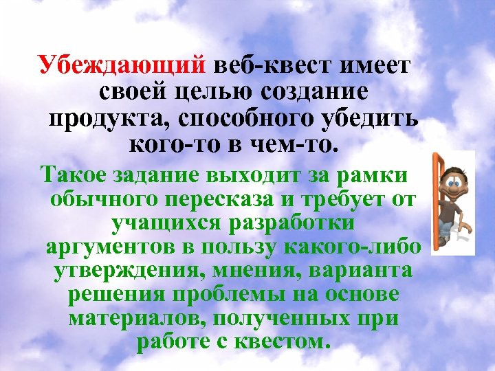 Убеждающий веб-квест имеет своей целью создание продукта, способного убедить кого-то в чем-то. Такое задание