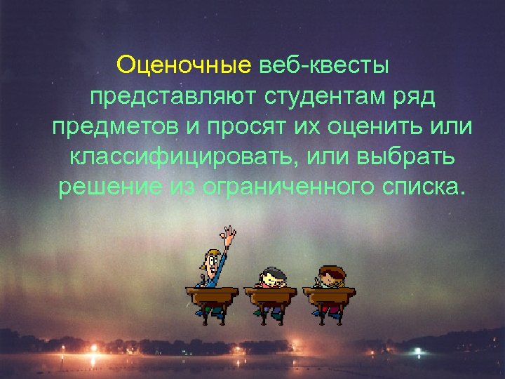 Оценочные веб-квесты представляют студентам ряд предметов и просят их оценить или классифицировать, или выбрать