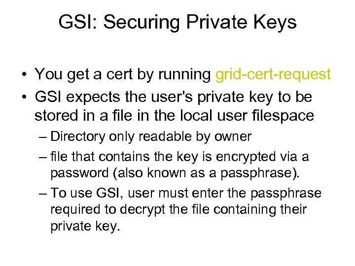 GSI: Securing Private Keys • You get a cert by running grid-cert-request • GSI