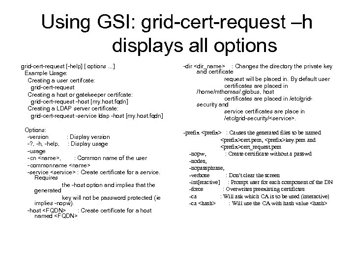 Using GSI: grid-cert-request –h displays all options grid-cert-request [-help] [ options. . . ]