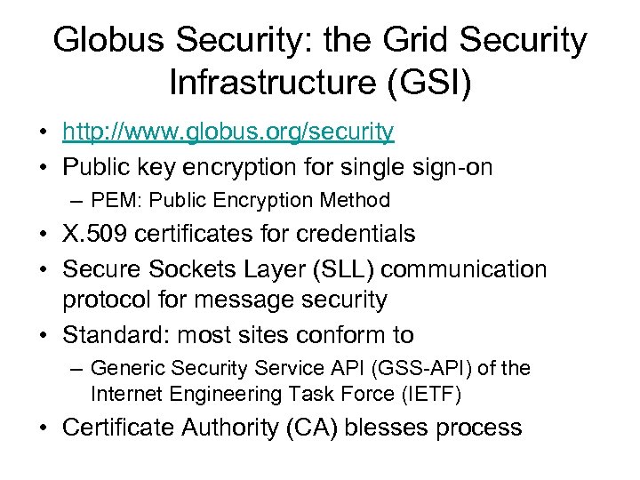 Globus Security: the Grid Security Infrastructure (GSI) • http: //www. globus. org/security • Public