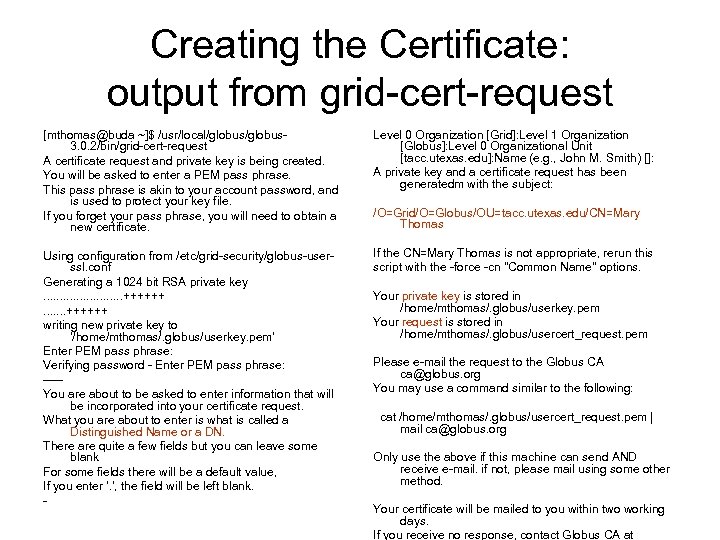 Creating the Certificate: output from grid-cert-request [mthomas@buda ~]$ /usr/local/globus 3. 0. 2/bin/grid-cert-request A certificate