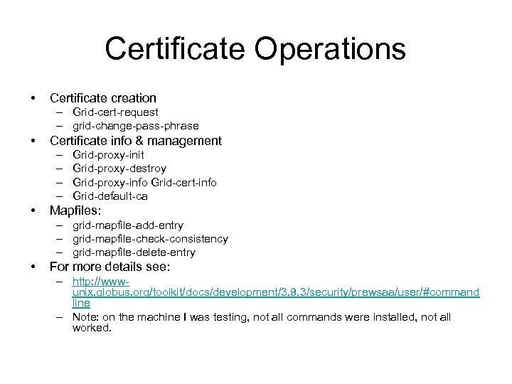 Certificate Operations • Certificate creation – Grid-cert-request – grid-change-pass-phrase • Certificate info & management
