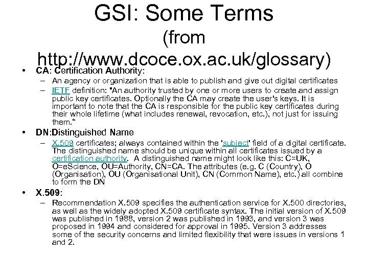 GSI: Some Terms • (from http: //www. dcoce. ox. ac. uk/glossary) CA: Certification Authority: