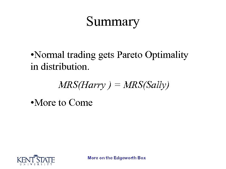 Summary • Normal trading gets Pareto Optimality in distribution. MRS(Harry ) = MRS(Sally) •