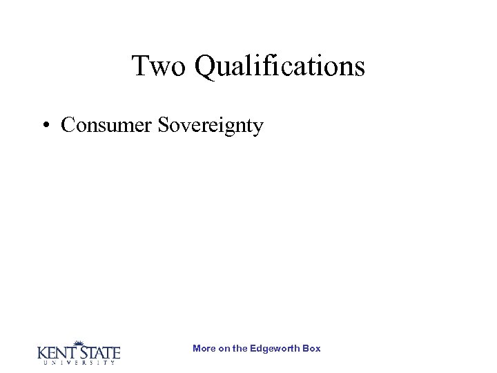 Two Qualifications • Consumer Sovereignty More on the Edgeworth Box 
