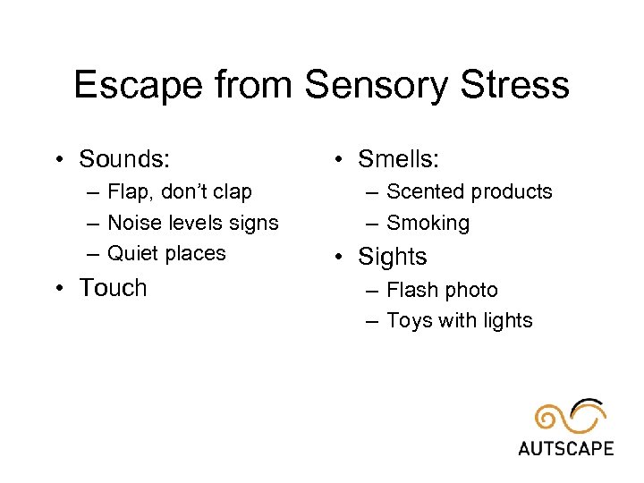 Escape from Sensory Stress • Sounds: – Flap, don’t clap – Noise levels signs