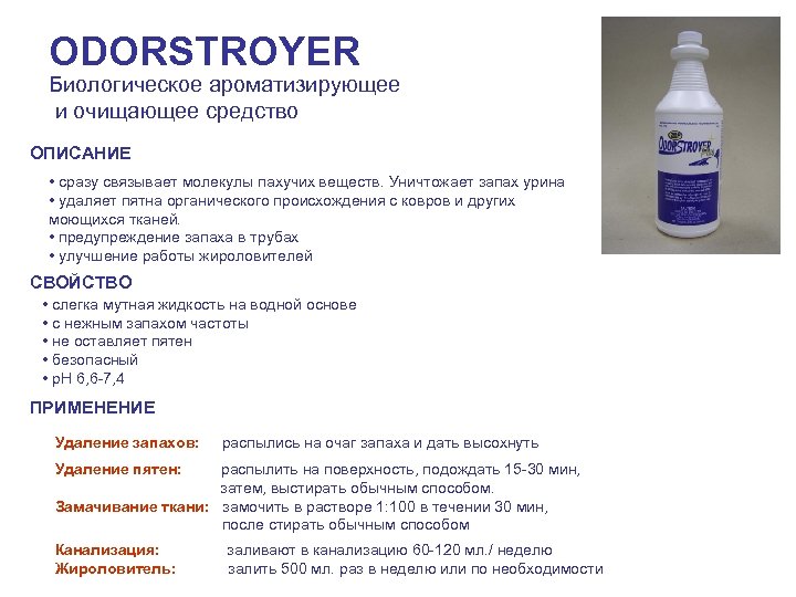 ODORSTROYER Биологическое ароматизирующее и очищающее средство ОПИСАНИЕ • сразу связывает молекулы пахучих веществ. Уничтожает