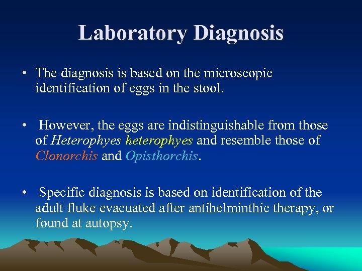 Laboratory Diagnosis • The diagnosis is based on the microscopic identification of eggs in