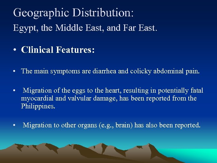 Geographic Distribution: Egypt, the Middle East, and Far East. • Clinical Features: • The