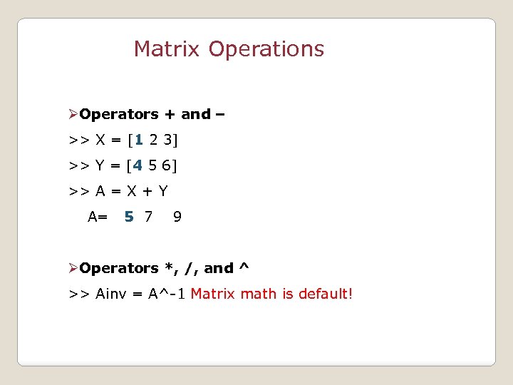 Matrix Operations ØOperators + and – >> X = [1 2 3] >> Y