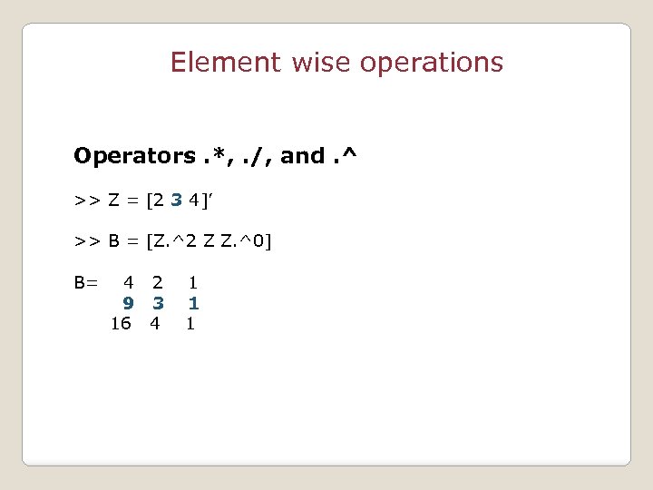 Element wise operations Operators. *, . /, and. ^ >> Z = [2 3