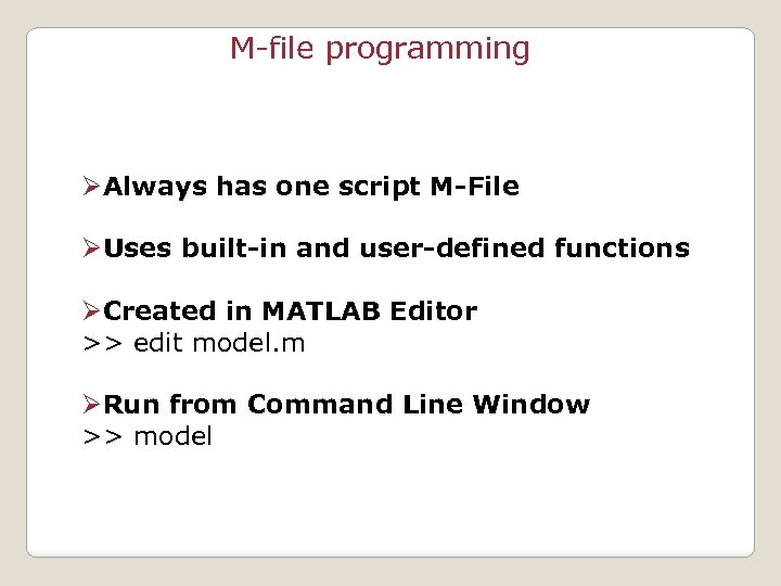 M-file programming ØAlways has one script M-File ØUses built-in and user-defined functions ØCreated in